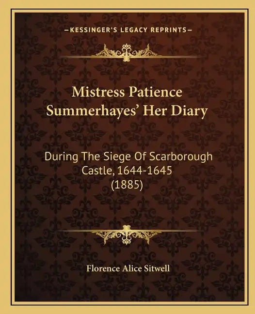 Mistress Patience Summerhayes' Her Diary: During The Siege Of Scarborough Castle, 1644-1645 (1885) - Paperback