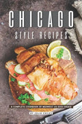 Chicago Style Recipes: A Complete Cookbook of Midwest US Dish Ideas! - Paperback