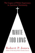 White Too Long: The Legacy of White Supremacy in American Christianity - Hardcover