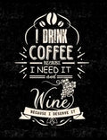 I Drink Coffee Because I Need It And Wine Because I Deserve It: Funny Quotes and Pun Themed College Ruled Composition Notebook - Paperback