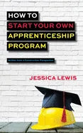 How to Start Your Own Apprenticeship Program - Paperback