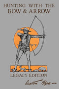 Hunting With The Bow And Arrow - Legacy Edition: The Classic Manual For Making And Using Archery Equipment For Marksmanship And Hunting - Paperback