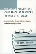 Principals' Perceptions about Teaching Teachers the Tool of Literacy: As Demonstrated Through Literacy Coaches in Sample Chicago Schools - Paperback