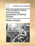 The Wonderful History and Surprising Prophecies of Mother Shipton. - Paperback
