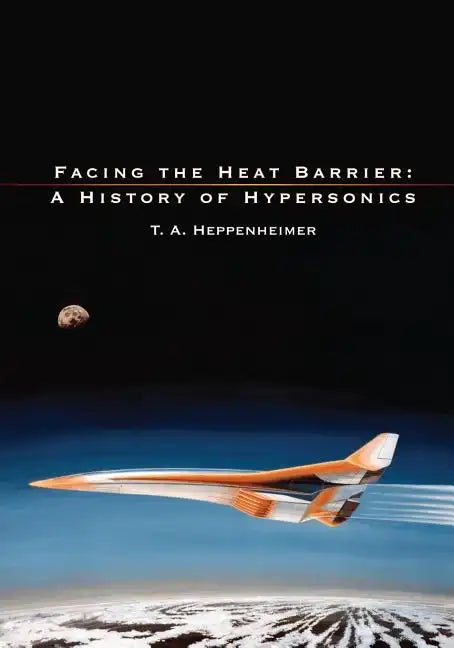 Facing the Heat Barrier: A History of Hypersonics - Paperback