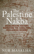 The Palestine Nakba: Decolonising History, Narrating the Subaltern, Reclaiming Memory - Paperback