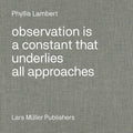 Phyllis Lambert: Observation Is a Constant That Underlies All Approaches - Hardcover