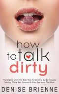How To Talk Dirty: Drive Your Man Crazy And Make Him Beg To Be With You - Paperback