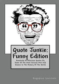 Quote Junkie: Funny Edition: Hundreds Of Hilarious Quotes By Some Of The Most Serious Men And Women In The History Of The World - Paperback