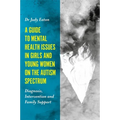 A Guide to Mental Health Issues in Girls and Young Women on the Autism Spectrum: Diagnosis, Intervention and Family Support - Paperback
