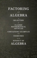 Factoring and Algebra - A Selection of Classic Mathematical Articles Containing Examples and Exercises on the Subject of Algebra (Mathematics Series) - Paperback