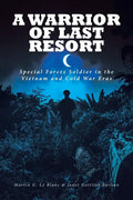 A Warrior of Last Resort: Special Forces Soldier in the Vietnam and Cold War Eras - Paperback