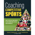 Coaching Competitive Sports: How to Develop and Assess Player Knowledge, Skills, and Intangibles (the Resource Guide for Coaches to Effectively Ass - Paperback