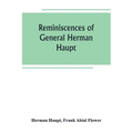 Reminiscences of General Herman Haupt; giving hitherto unpublished official orders, personal narratives of important military operations, and intervie - Paperback