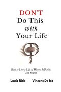 Don't Do This with Your Life: How to Live a Life of Misery, Self-pity, and Regret - Paperback