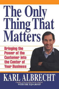 The Only Thing That Matters: Bringing the Power of the Custome Into the Center of Your Business - Paperback