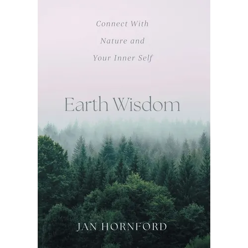 Earth Wisdom: Connect With Nature and Your Inner Self - Hardcover