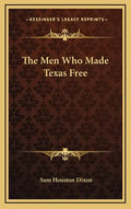 The Men Who Made Texas Free - Hardcover