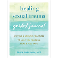 Healing Sexual Trauma Guided Journal: Writing and Somatic Practices to Help You Process, Heal, and Feel Safe - Paperback