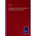 A Catalogue of the Books in the Mercantile Library of the City of Brooklyn, N.Y. - Paperback