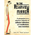 In the Rearview Mirror: A Perspective on a Selective Collective of Reflexive Reflectives and Recollectives, Sans Invectives - Paperback