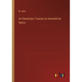 An Elementary Treatise on Geometrical Optics - Paperback