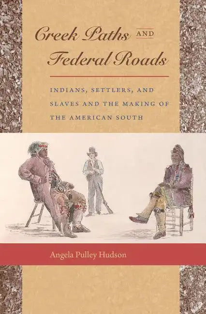 Creek Paths and Federal Roads: Indians, Settlers, and Slaves and the Making of the American South - Paperback