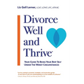 Divorce Well and Thrive (R): Your Guide to Being Your Best Self Under the Worst Circumstances - Paperback