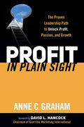 Profit in Plain Sight: The Proven Leadership Path to Unlock Profit, Passion, and Growth - Paperback