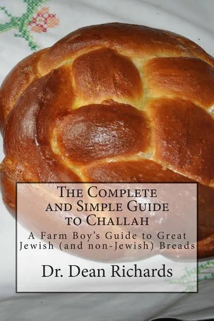 The Complete and Simple Guide to Challah: A Farm Boy's Guide to Great Jewish (and non-Jewish) Breads - Paperback