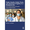 Public Health, Public Trust and American Fragility in a Pandemic Era: The Critical Role of Health Care Professionals - Paperback