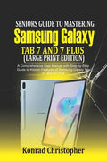 Seniors Guide to Mastering Samsung Galaxy Tab S7 And S7 Plus (Large Print Edition): A Comprehensive User Manual with Step-by-Step Guide to Hidden Feat - Paperback