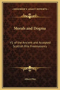 Morals and Dogma: V1 of the Ancient and Accepted Scottish Rite Freemasonry - Hardcover