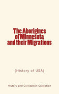 The Aborigines of Minnesota and their Migrations: (History of USA) - Paperback