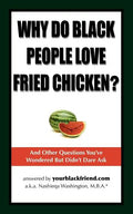 Why Do Black People Love Fried Chicken? and Other Questions You've Wondered But Didn't Dare Ask - Paperback