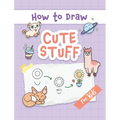 How to Draw Cute Stuff: Easy and Simple Step-by-Step Guide to Drawing Cute Things for Beginners - the Perfect Christmas or Birthday Gift - Hardcover