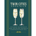Twin Cities Cocktails: An Elegant Collection of Over 100 Recipes Inspired by Minneapolis and Saint Paul - Hardcover
