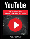 YouTube: The Top 100 Best Ways To Market & Make Money With YouTube - Hardcover