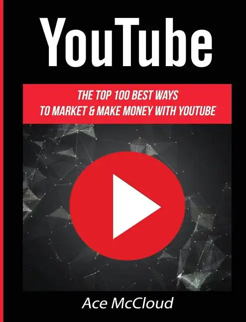 YouTube: The Top 100 Best Ways To Market & Make Money With YouTube - Hardcover