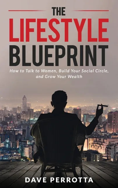 The Lifestyle Blueprint: How to Talk to Women, Build Your Social Circle, and Grow Your Wealth - Paperback