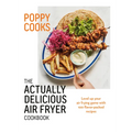 Poppy Cooks: The Actually Delicious Air Fryer Cookbook - Hardcover
