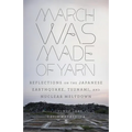 March Was Made of Yarn: Reflections on the Japanese Earthquake, Tsunami, and Nuclear Meltdown - Paperback