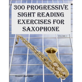 300 Progressive Sight Reading Exercises for Saxophone - Paperback