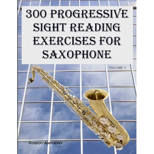 300 Progressive Sight Reading Exercises for Saxophone - Paperback