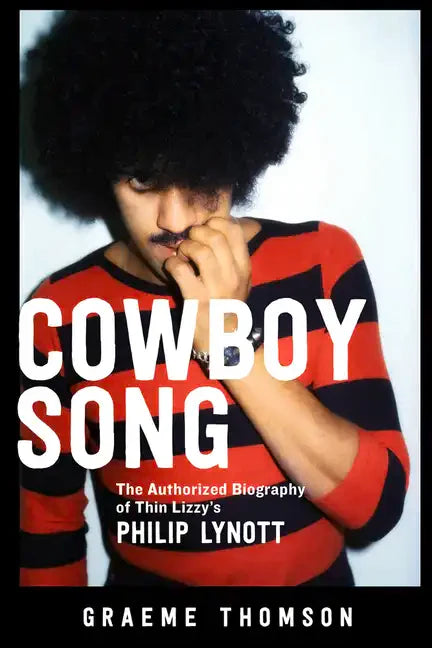 Cowboy Song: The Authorized Biography of Thin Lizzy's Philip Lynott - Paperback