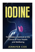 Iodine: The Hidden Chemical at the Center of Your Health and Well-being - Paperback
