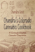 Chandra's Colorado Cannabis Cookbook: A Curiously Creative Cannabis Compliation - Paperback