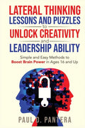 Lateral Thinking Lessons and Puzzles to Unlock Creativity and Leadership Ability: Simple and Easy Methods to Boost Brain Power in Ages 16 and Up - Paperback