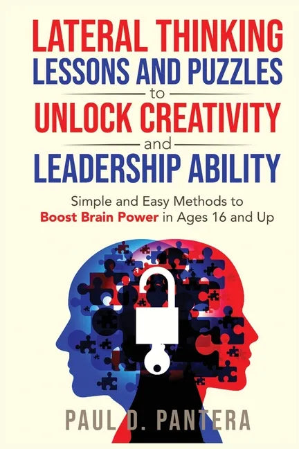 Lateral Thinking Lessons and Puzzles to Unlock Creativity and Leadership Ability: Simple and Easy Methods to Boost Brain Power in Ages 16 and Up - Paperback