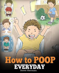 How to Poop Everyday: A Book for Children Who Are Scared to Poop. A Cute Story on How to Make Potty Training Fun and Easy. - Paperback